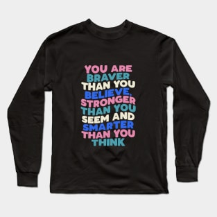 You Are Braver Than You Believe Stronger Than You Seem and Smarter Than You Think in black pink white green blue Long Sleeve T-Shirt